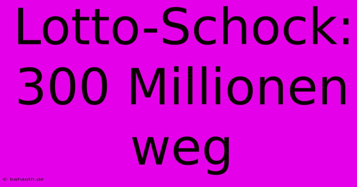 Lotto-Schock: 300 Millionen Weg