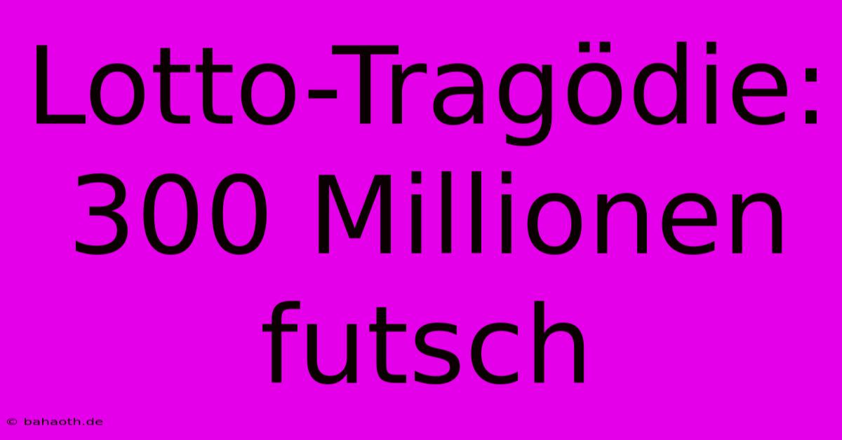 Lotto-Tragödie: 300 Millionen Futsch