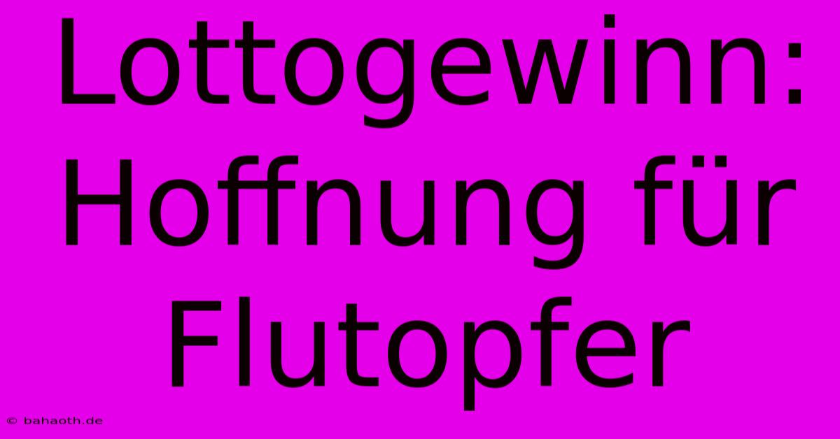 Lottogewinn:  Hoffnung Für Flutopfer