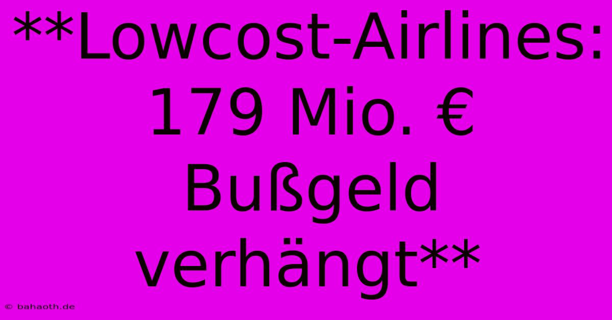 **Lowcost-Airlines: 179 Mio. € Bußgeld Verhängt**