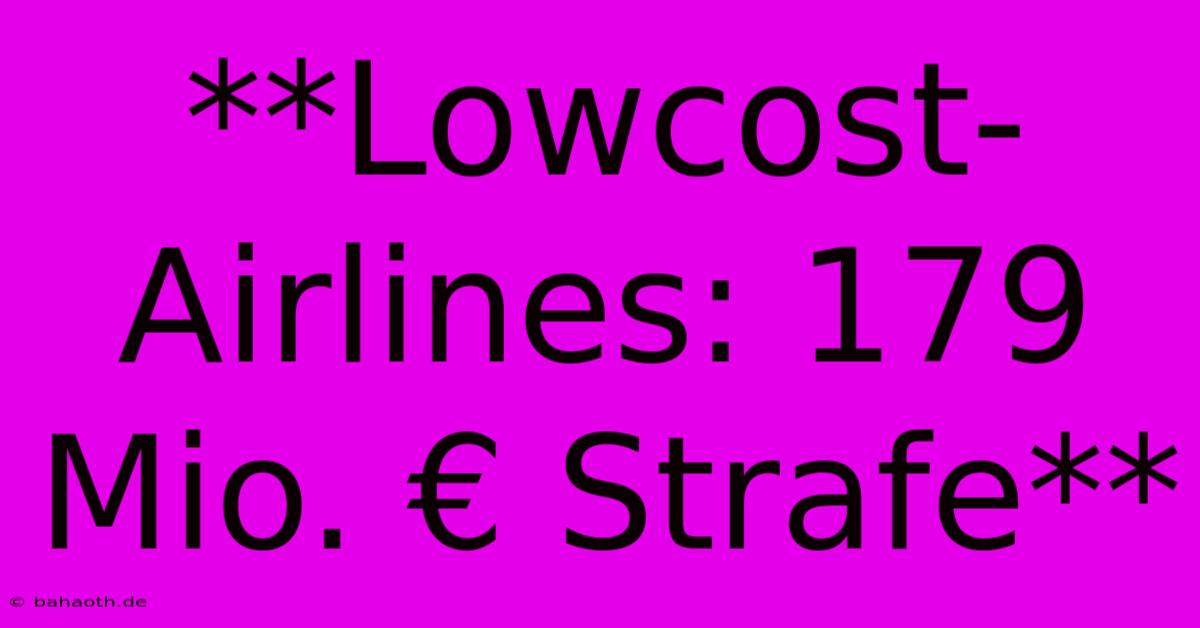 **Lowcost-Airlines: 179 Mio. € Strafe**