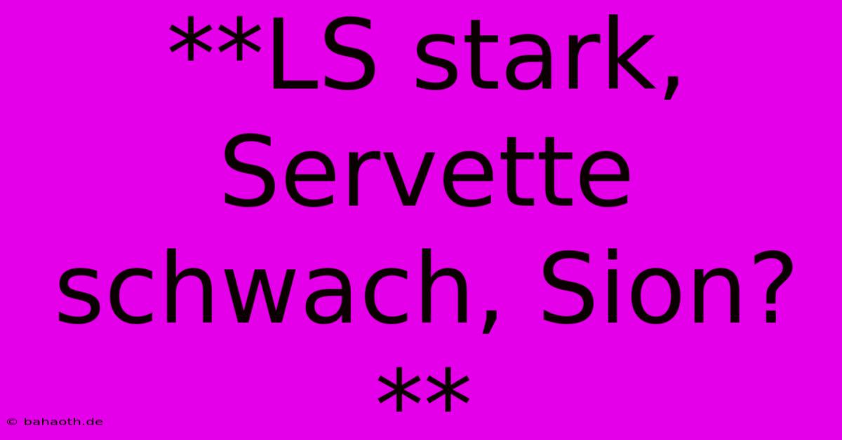 **LS Stark, Servette Schwach, Sion?**