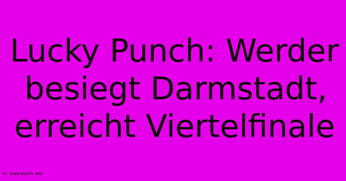 Lucky Punch: Werder Besiegt Darmstadt, Erreicht Viertelfinale