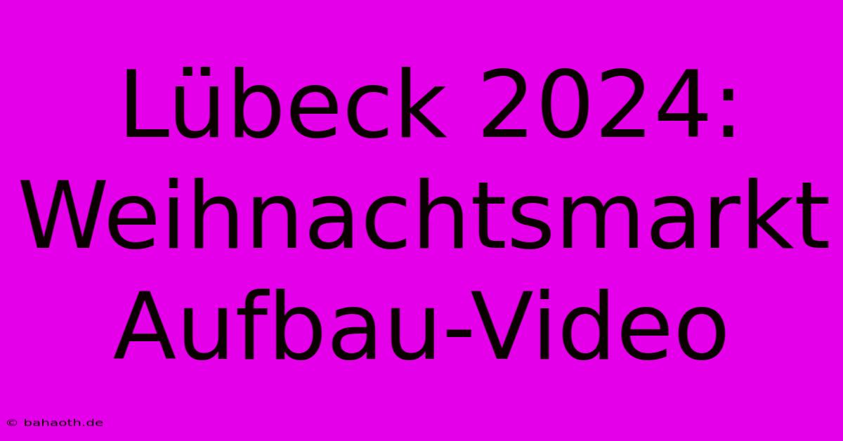 Lübeck 2024: Weihnachtsmarkt Aufbau-Video