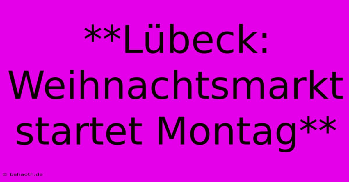 **Lübeck: Weihnachtsmarkt Startet Montag**