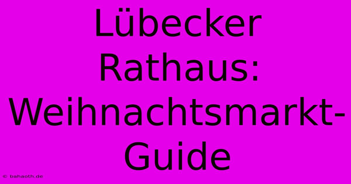 Lübecker Rathaus: Weihnachtsmarkt-Guide