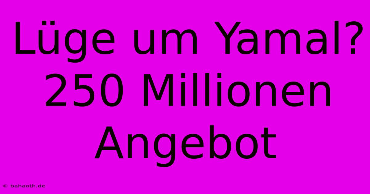 Lüge Um Yamal? 250 Millionen Angebot