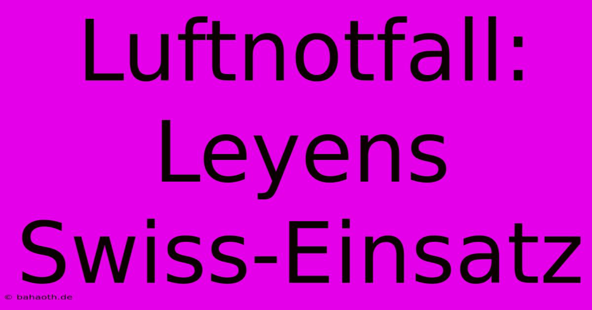 Luftnotfall: Leyens Swiss-Einsatz