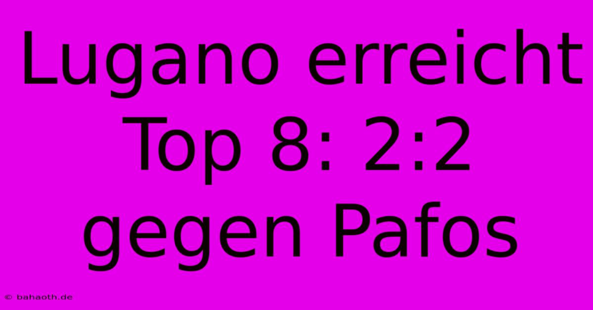 Lugano Erreicht Top 8: 2:2 Gegen Pafos