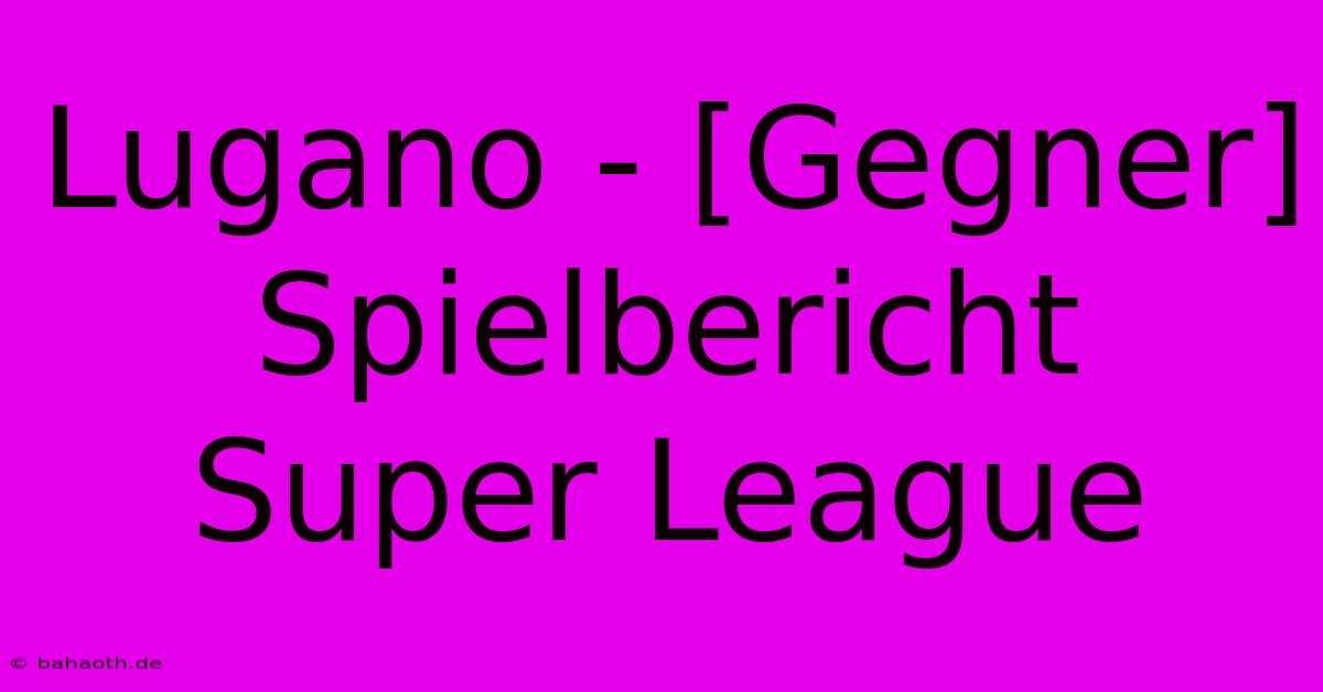 Lugano - [Gegner] Spielbericht Super League