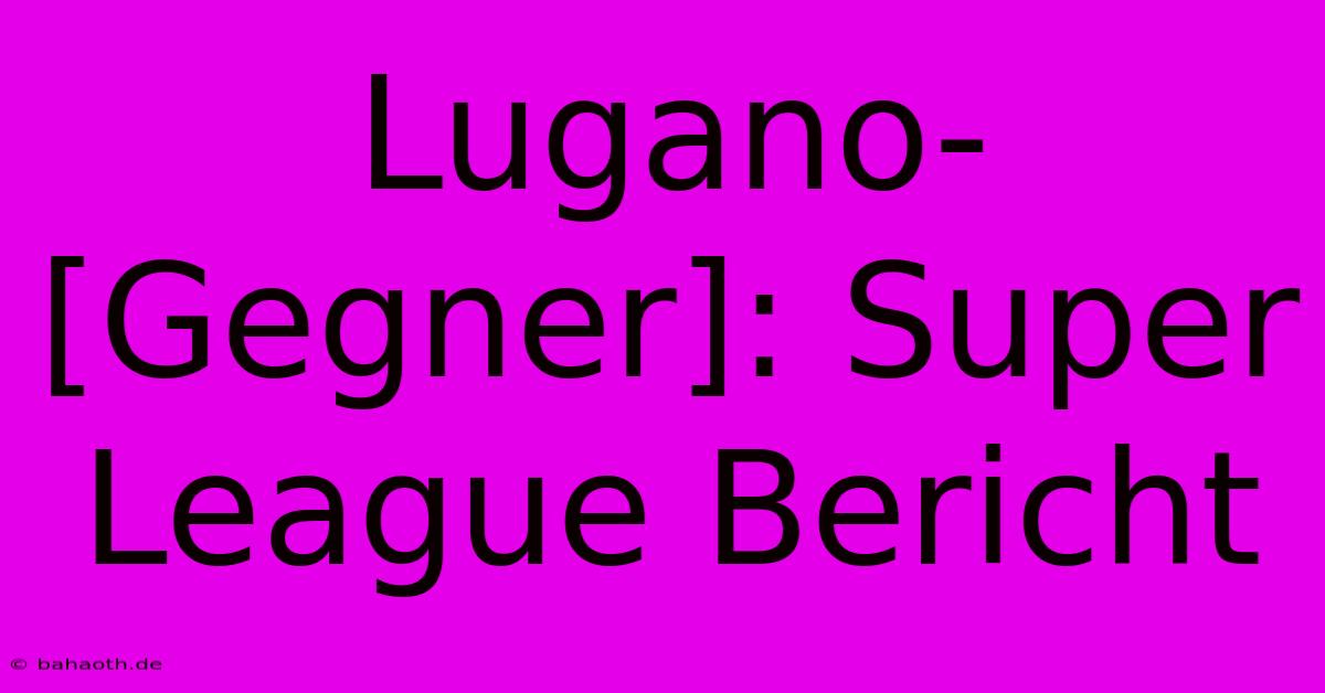 Lugano-[Gegner]: Super League Bericht