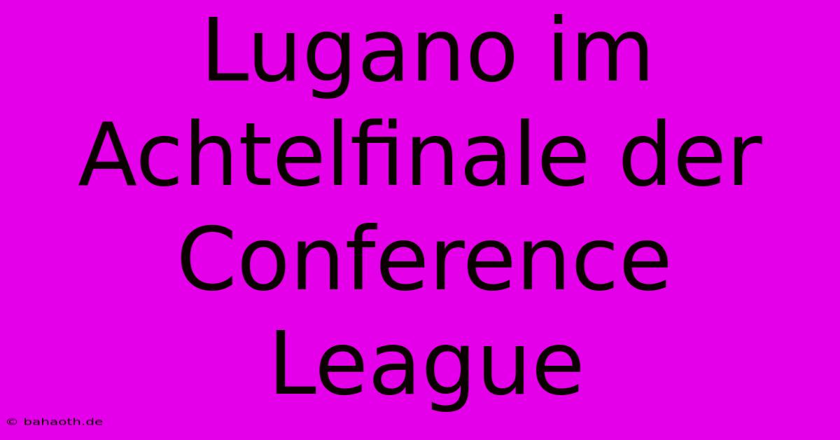 Lugano Im Achtelfinale Der Conference League