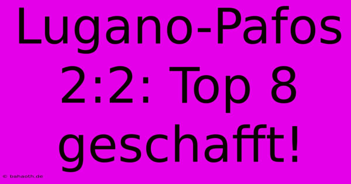 Lugano-Pafos 2:2: Top 8 Geschafft!