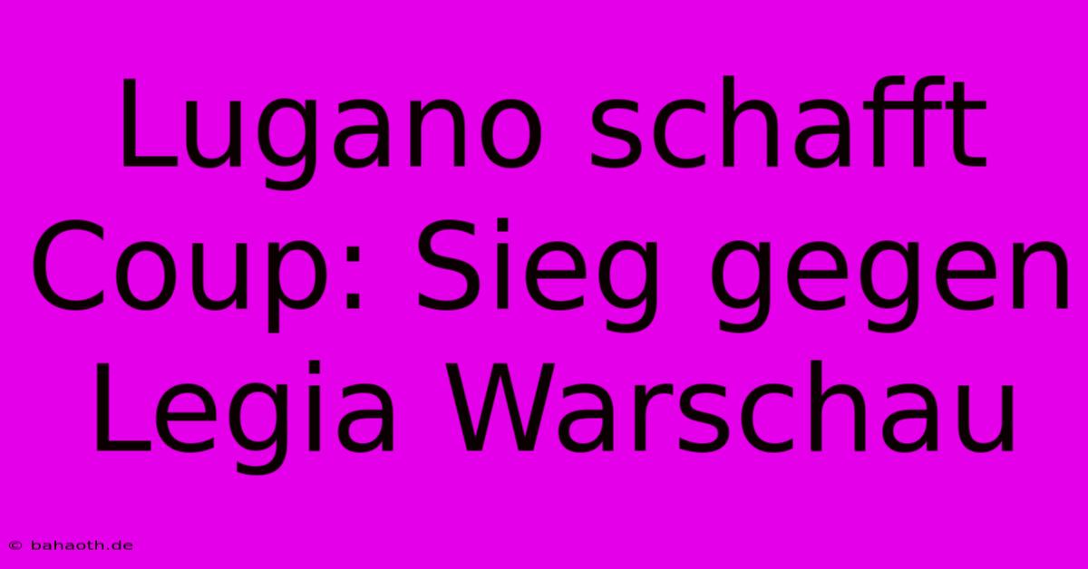 Lugano Schafft Coup: Sieg Gegen Legia Warschau