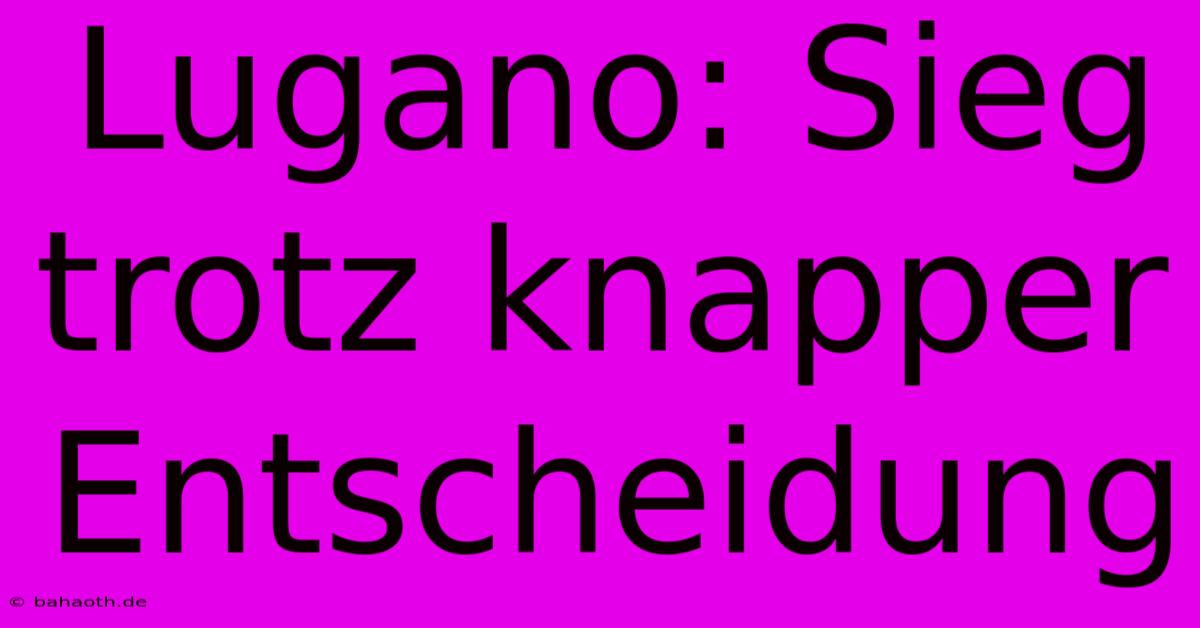 Lugano: Sieg Trotz Knapper Entscheidung