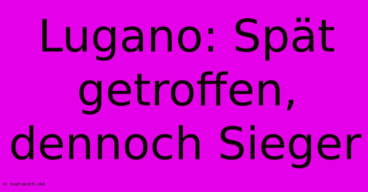 Lugano: Spät Getroffen, Dennoch Sieger