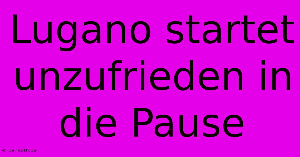 Lugano Startet Unzufrieden In Die Pause