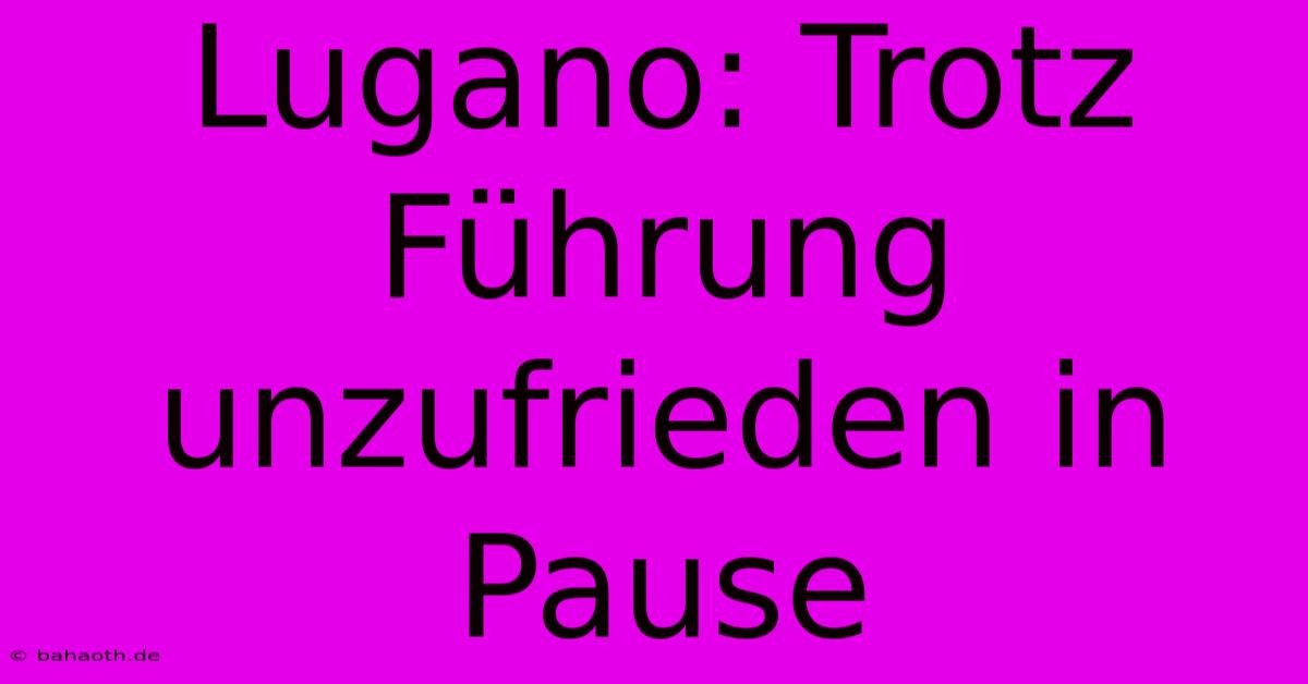 Lugano: Trotz Führung Unzufrieden In Pause