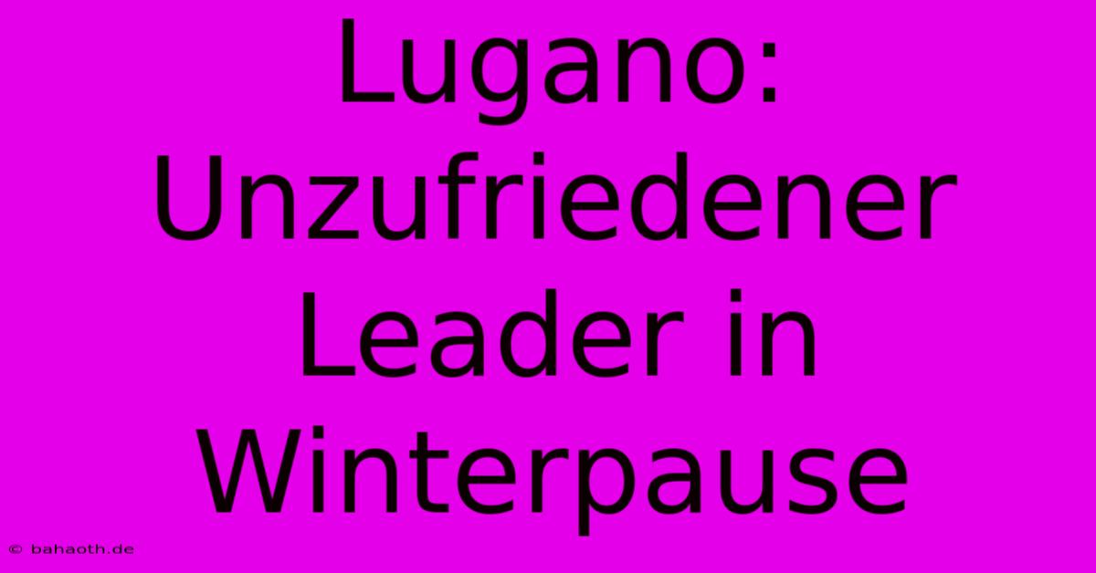 Lugano: Unzufriedener Leader In Winterpause