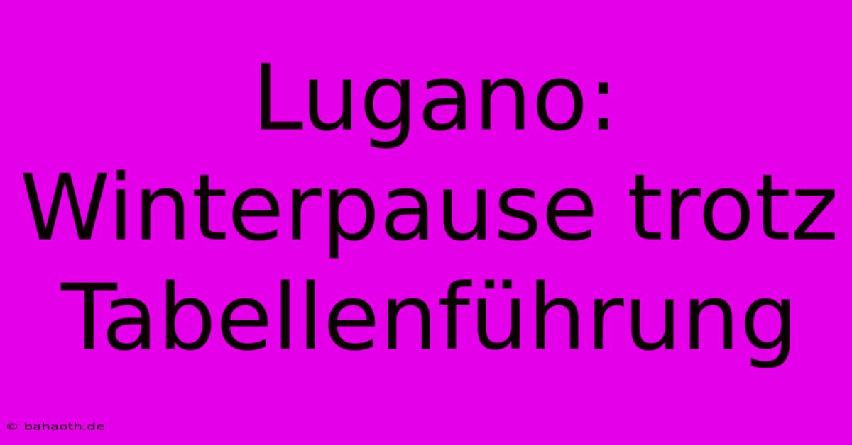 Lugano: Winterpause Trotz Tabellenführung