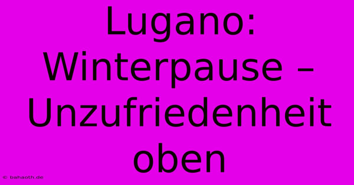 Lugano: Winterpause – Unzufriedenheit Oben