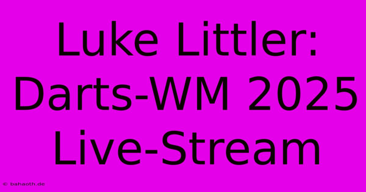 Luke Littler: Darts-WM 2025 Live-Stream