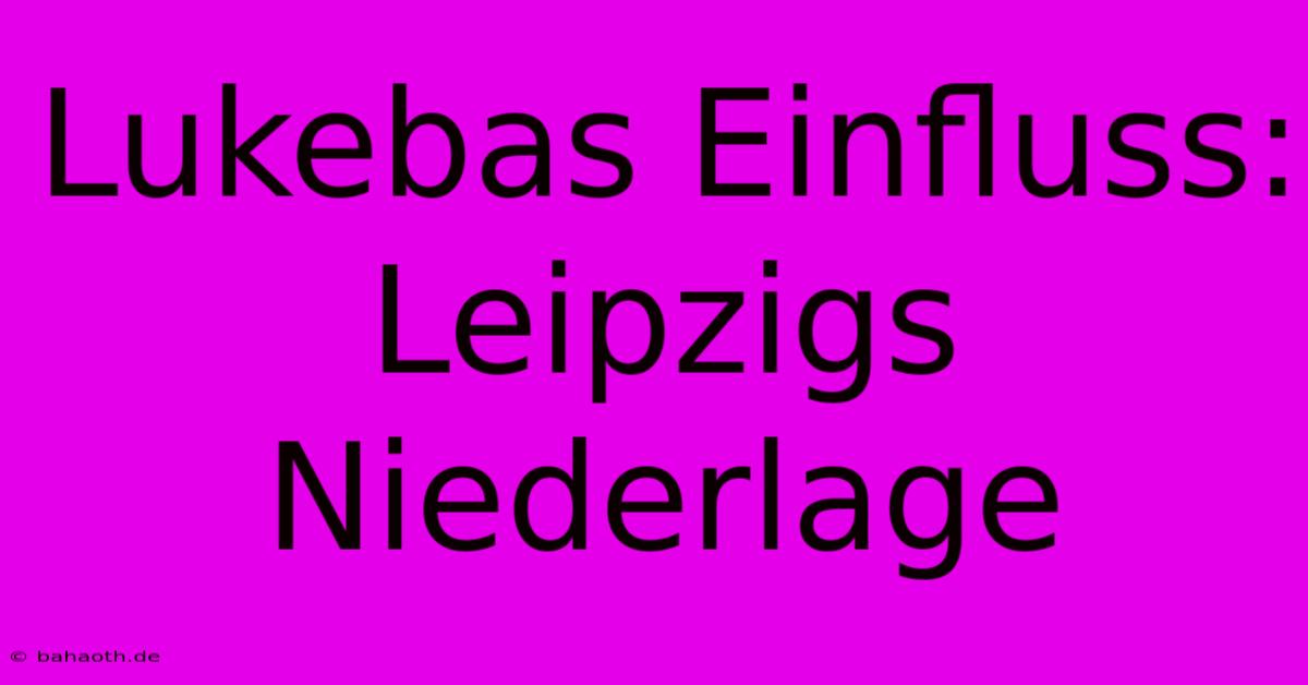 Lukebas Einfluss: Leipzigs Niederlage