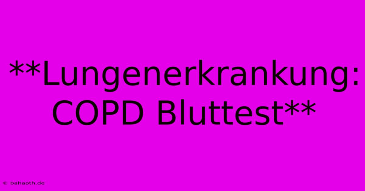 **Lungenerkrankung: COPD Bluttest**