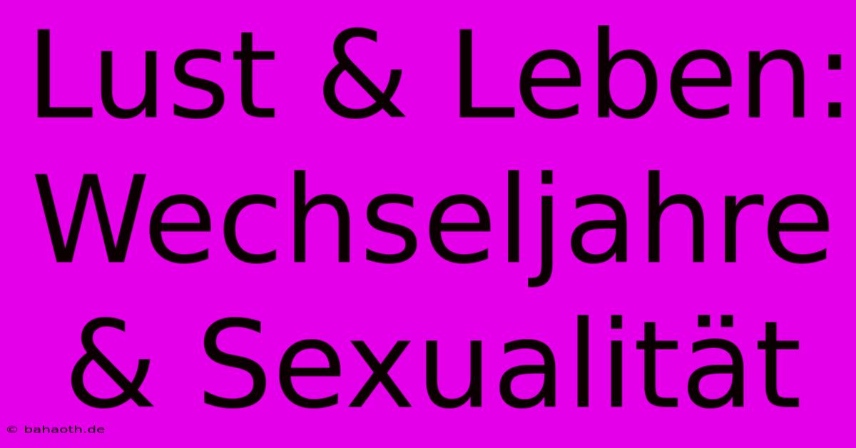 Lust & Leben:  Wechseljahre & Sexualität