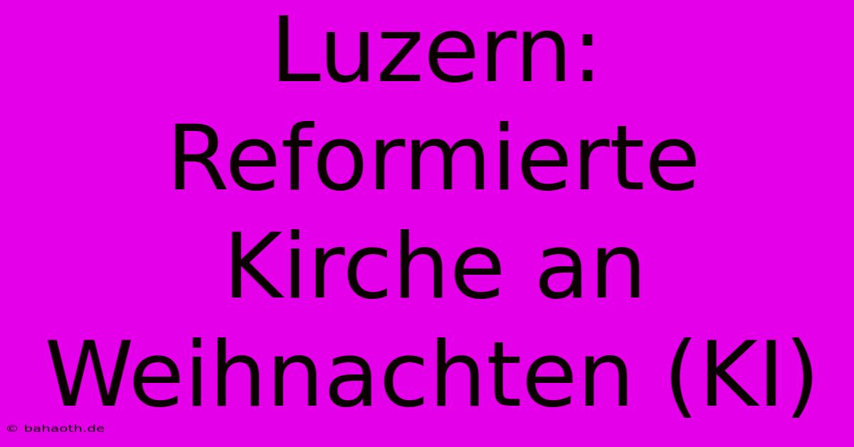 Luzern: Reformierte Kirche An Weihnachten (KI)