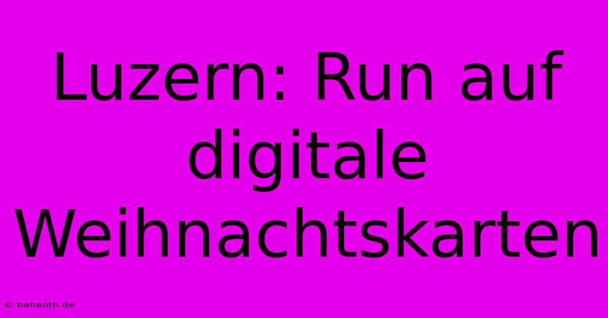 Luzern: Run Auf Digitale Weihnachtskarten