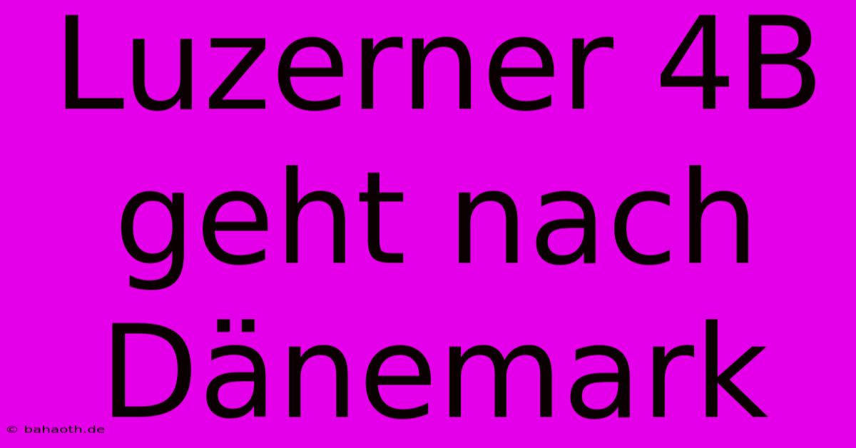 Luzerner 4B Geht Nach Dänemark