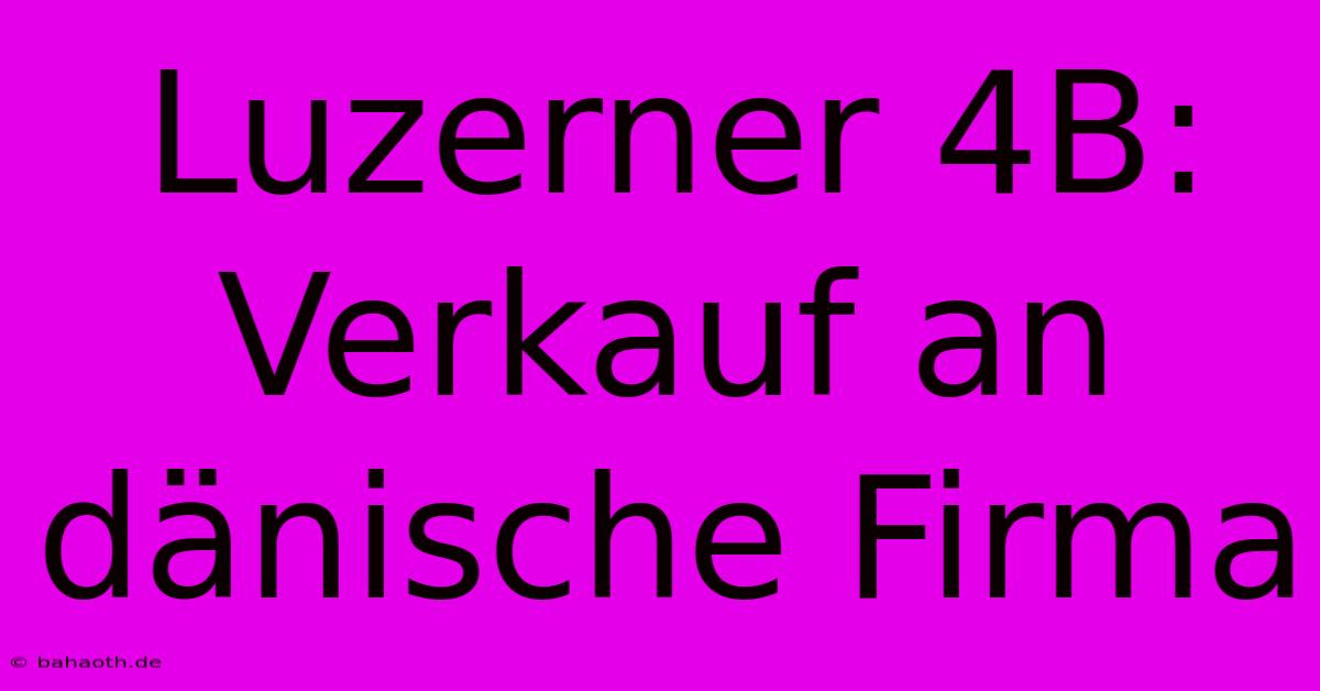 Luzerner 4B: Verkauf An Dänische Firma