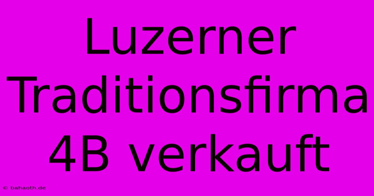 Luzerner Traditionsfirma 4B Verkauft