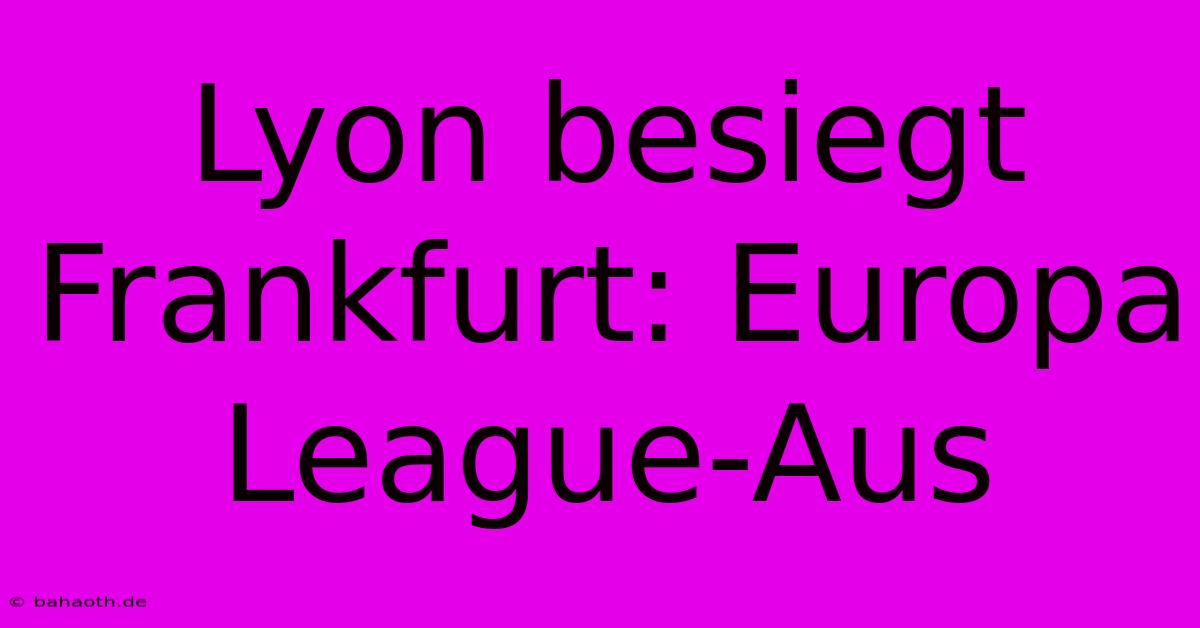 Lyon Besiegt Frankfurt: Europa League-Aus