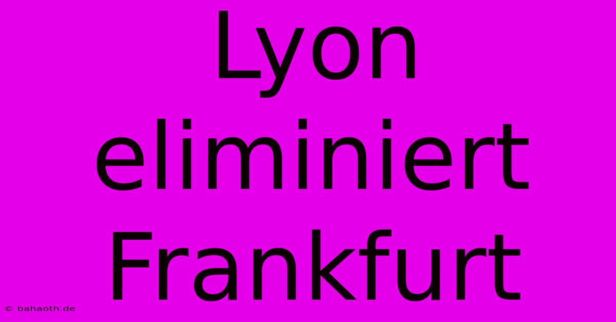 Lyon Eliminiert Frankfurt