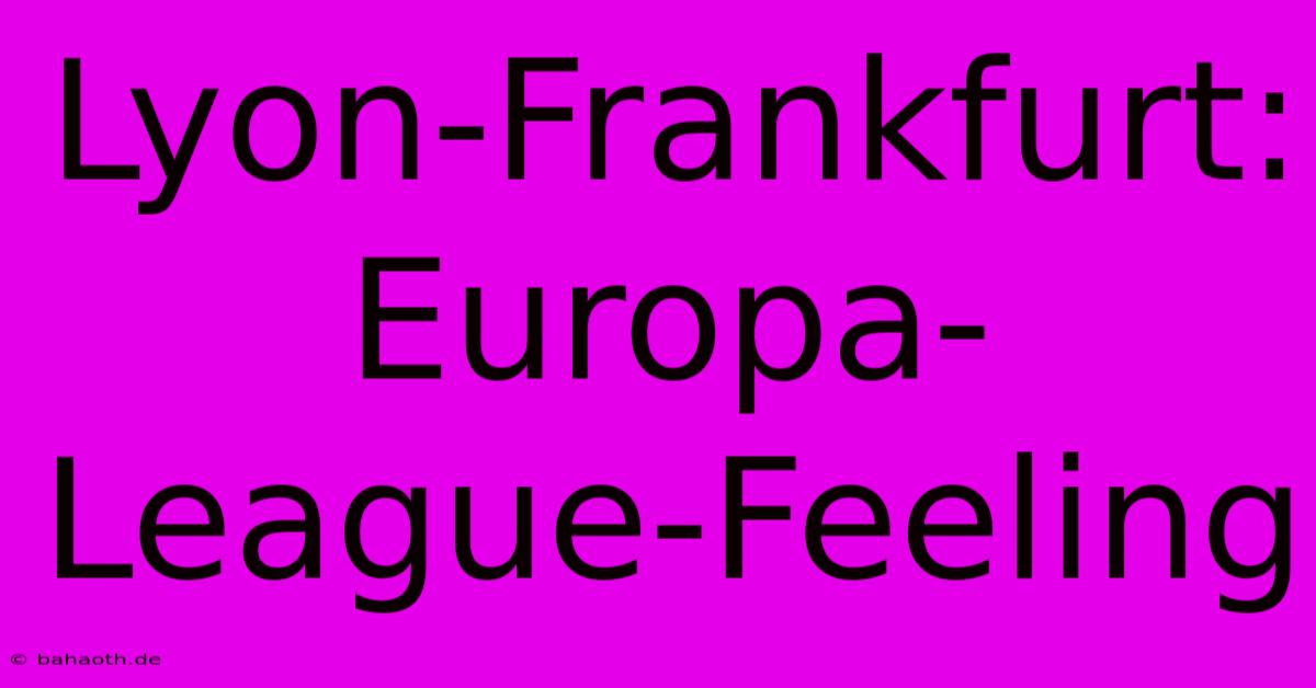 Lyon-Frankfurt:  Europa-League-Feeling