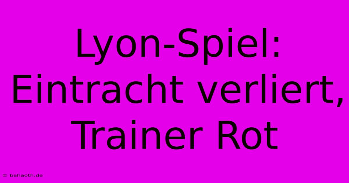 Lyon-Spiel: Eintracht Verliert, Trainer Rot