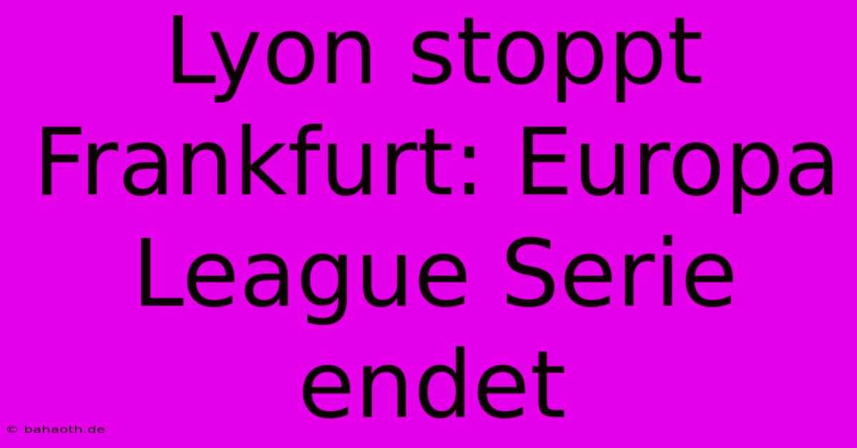 Lyon Stoppt Frankfurt: Europa League Serie Endet