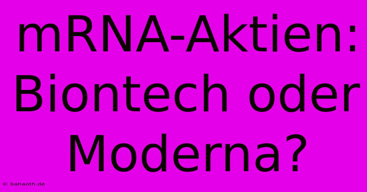 MRNA-Aktien: Biontech Oder Moderna?