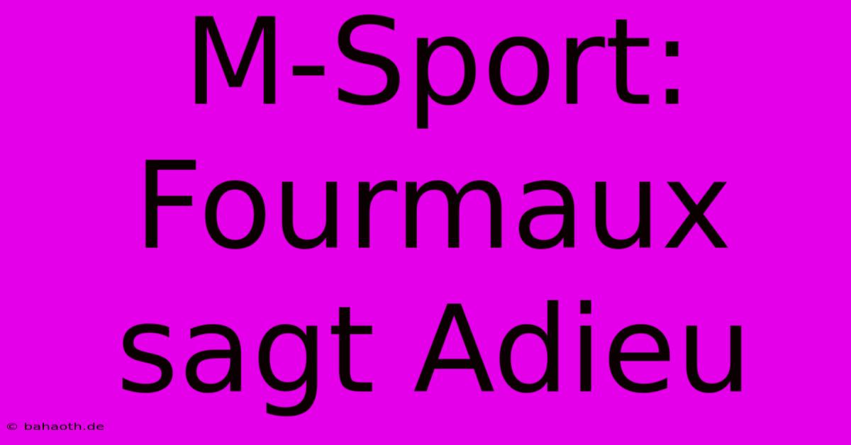 M-Sport: Fourmaux Sagt Adieu