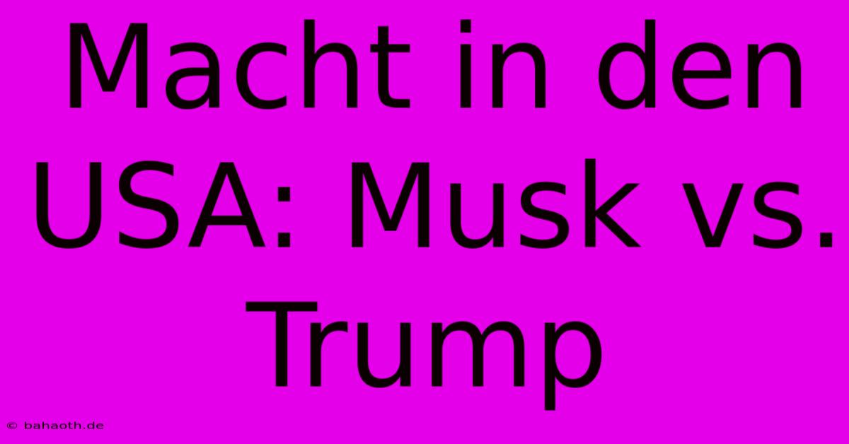 Macht In Den USA: Musk Vs. Trump