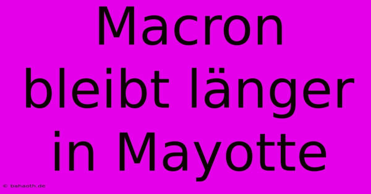 Macron Bleibt Länger In Mayotte