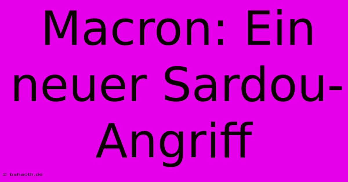 Macron: Ein Neuer Sardou-Angriff