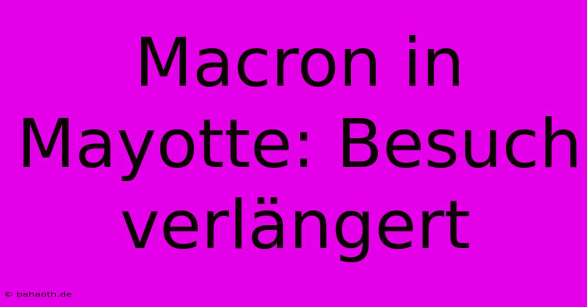 Macron In Mayotte: Besuch Verlängert