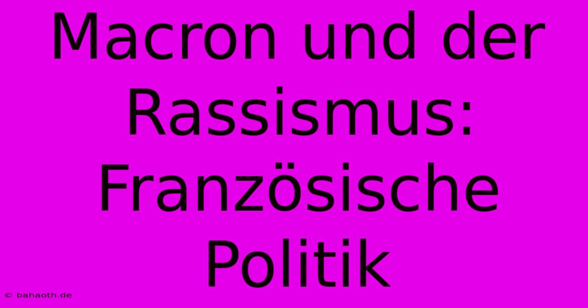 Macron Und Der Rassismus:  Französische Politik