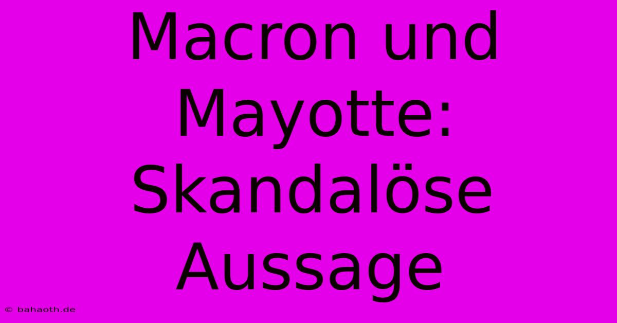 Macron Und Mayotte: Skandalöse Aussage