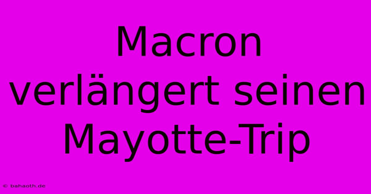 Macron Verlängert Seinen Mayotte-Trip