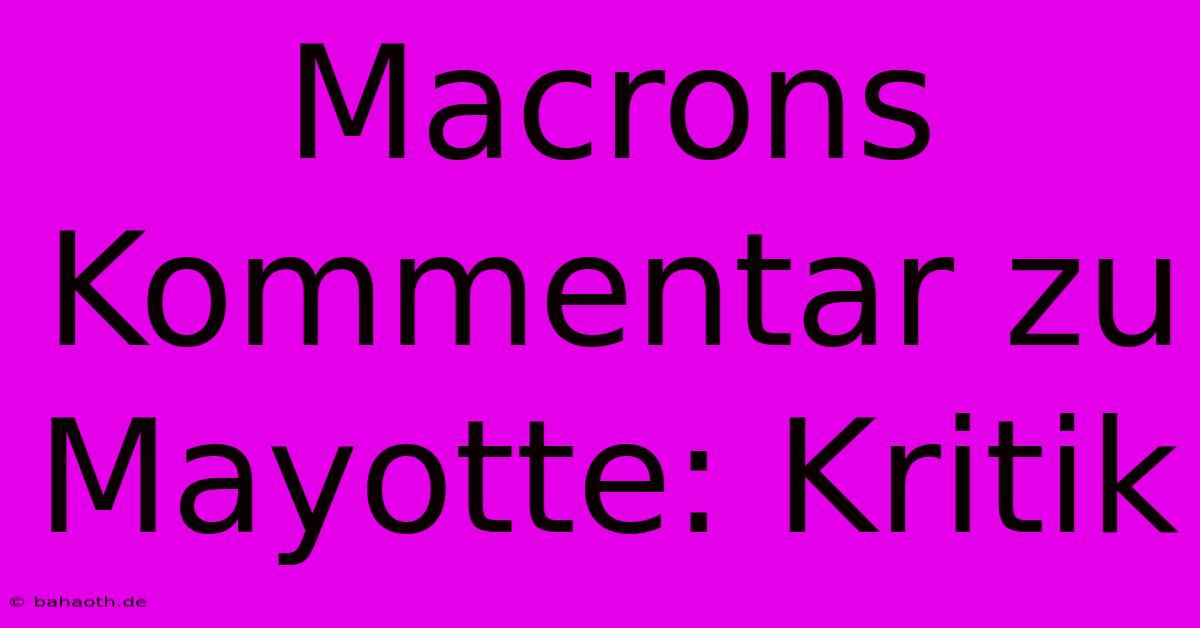 Macrons Kommentar Zu Mayotte: Kritik