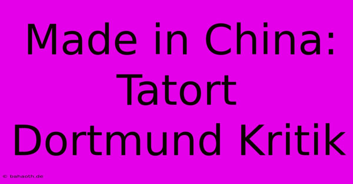 Made In China: Tatort Dortmund Kritik